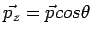 $\vec{p_z}=\vec{p} cos \theta$