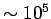 $\sim 10^5$