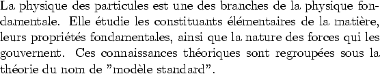 \begin{figure}
%La physique des particules est une des branches de la physiq...
...regroup\'ees sous la th\'eorie du nom de ''mod\\lq ele standard''.
\par\end{figure}