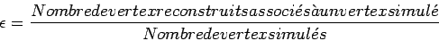 \begin{displaymath}
F = \frac{\text{Nombre de vertex reconstruits NON associ\'es \\lq a un vertex simul\'e}}{\text{Nombre de vertex reconstruits}}
\end{displaymath}